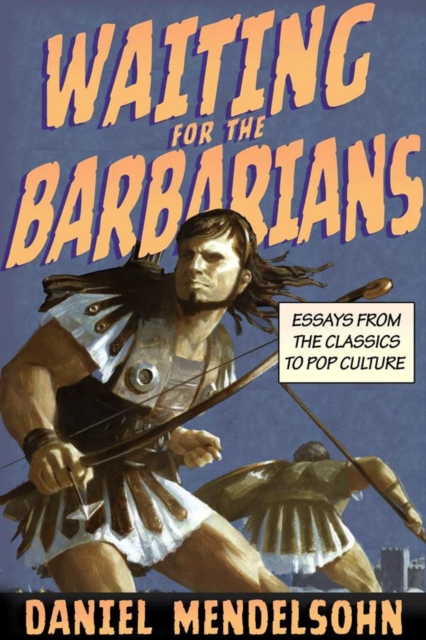 Waiting for the Barbarians : Essays from the Classics to Pop Culture, Paperback / softback Book