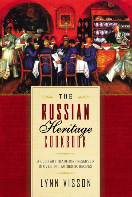 The Russian Heritage Cookbook : A Culinary Tradition Preserved in 360 Authentic Recipes, Hardback Book