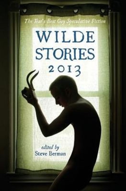 Wilde Stories 2013 : The Year's Best Gay Speculative Fiction, Paperback / softback Book