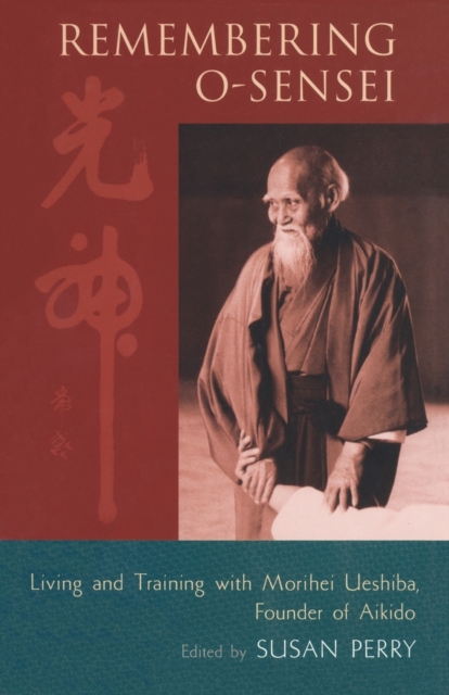 Remembering O-Sensei : Living and Training with Morihei Ueshiba, Founder of Aikido, Paperback / softback Book