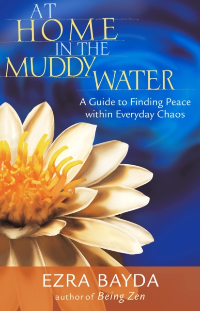 At Home in the Muddy Water : A Guide to Finding Peace Within Everyday Chaos, Paperback / softback Book