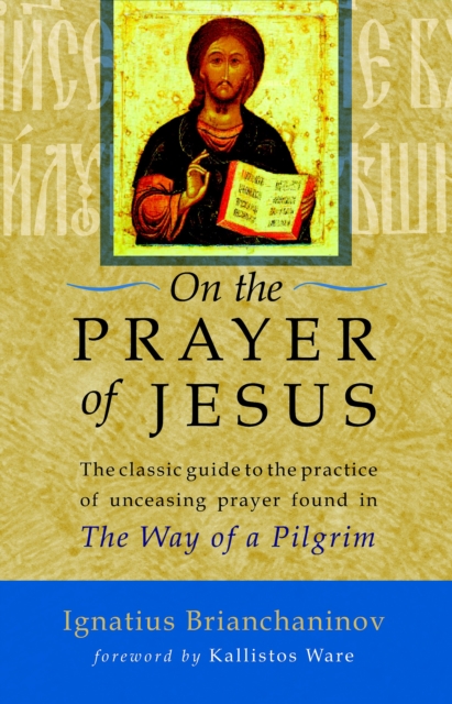On the Prayer of Jesus : The Classic Guide to the Practice of Unceasing Prayer Found in The Way of a Pilgrim, Paperback / softback Book