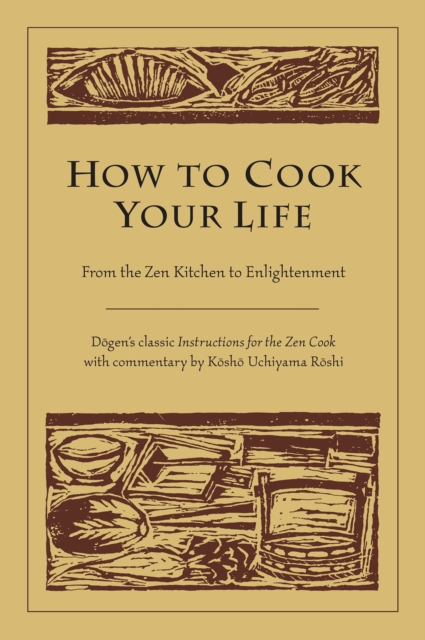 How to Cook Your Life : From the Zen Kitchen to Enlightenment, Paperback / softback Book