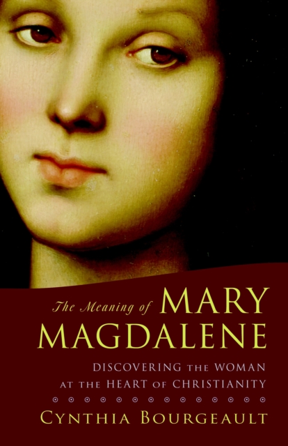 The Meaning of Mary Magdalene : Discovering the Woman at the Heart of Christianity, Paperback / softback Book