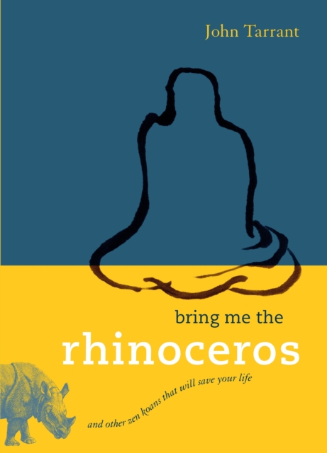 Bring Me the Rhinoceros : And Other Zen Koans That Will Save Your Life, Paperback / softback Book