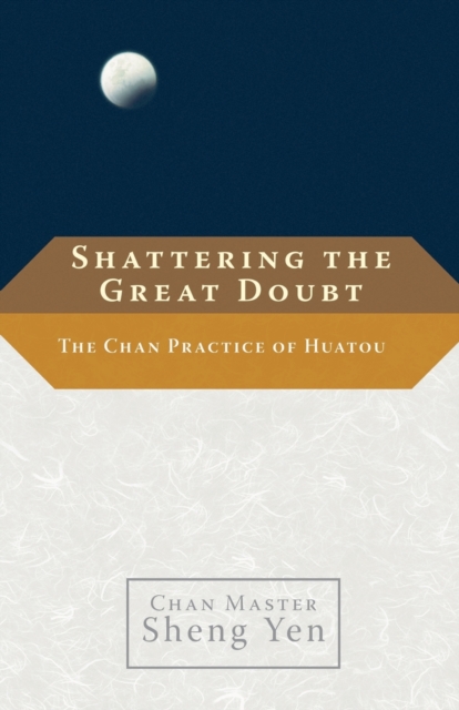 Shattering the Great Doubt : The Chan Practice of Huatou, Paperback / softback Book