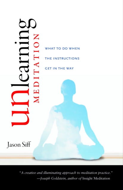 Unlearning Meditation : What to Do When the Instructions Get In the Way, Paperback / softback Book