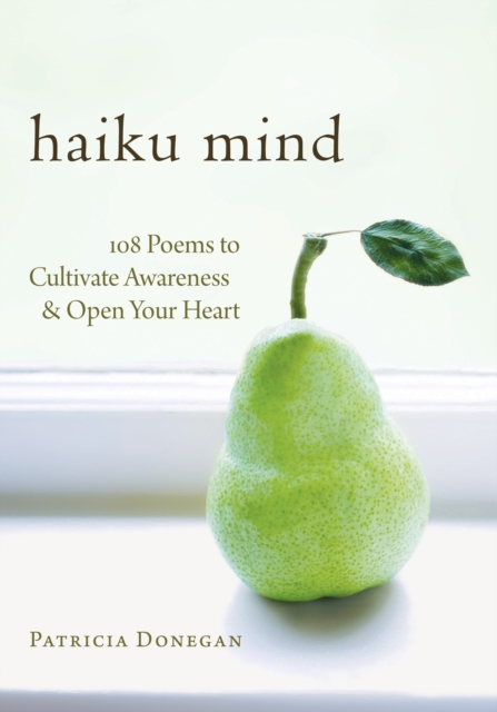 Haiku Mind : 108 Poems to Cultivate Awareness and Open Your Heart, Paperback / softback Book