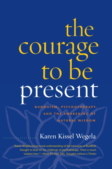 The Courage to Be Present : Buddhism, Psychotherapy, and the Awakening of Natural Wisdom, Paperback / softback Book