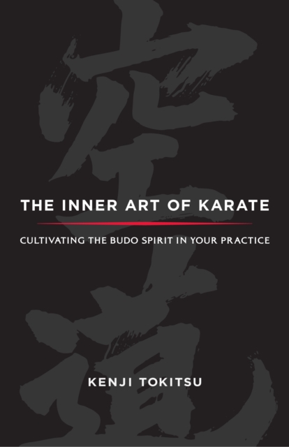 The Inner Art of Karate : Cultivating the Budo Spirit in Your Practice, Paperback / softback Book
