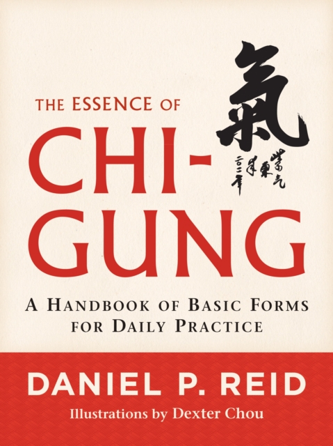 The Essence of Chi-Gung : A Handbook of Basic Forms for Daily Practice, Paperback / softback Book