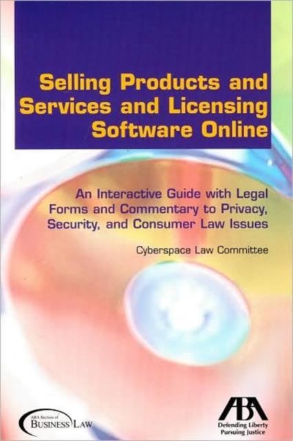 Selling Products and Services and Licensing Software Online : An Interactive Guide with Legal Forms and Commentary to Privacy, Security and Consumer Law Issues, CD-ROM Book