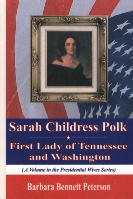 Sarah Childress Polk : First Lady of Tennessee & Washington, Hardback Book