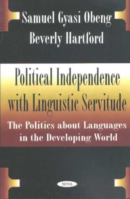 Political Independence with Linguistic Servitude : The Politics About Languages in the Developing World, Hardback Book