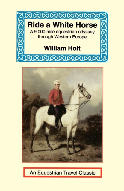 Ride a White Horse : An Epic 9,000 Mile Ride Through Europe, Paperback / softback Book