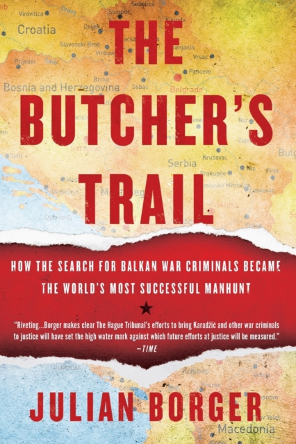 The Butcher's Trail : How the Search for Balkan War Criminals Became the World's Most Successful Manhunt, Paperback / softback Book