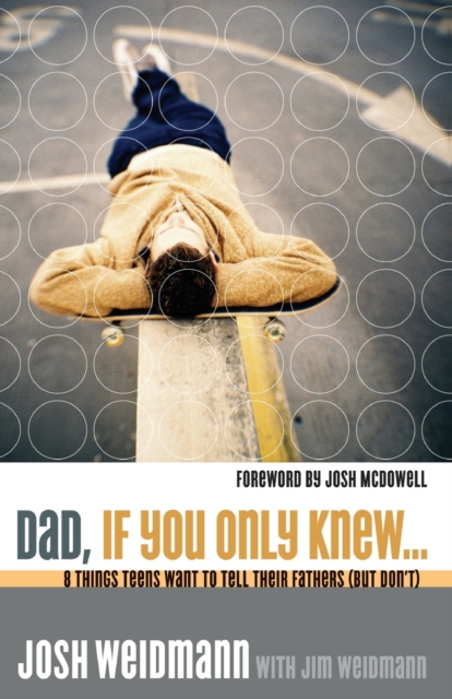 Dad, If you Only Knew : 8 Things Teens Want to Tell Their Fathers (But Don't), Paperback / softback Book