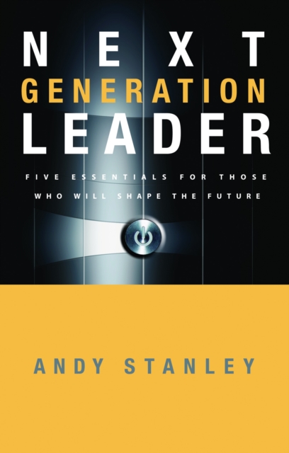 The Next Generation Leader : Five Essentials for Those Who Will Shape the Future, Hardback Book