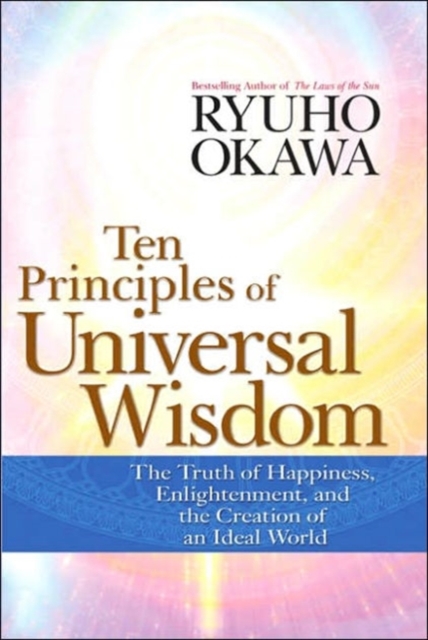 Ten Principles of Universal Wisdom : The Truth of Happiness, Enlightenment, and the Creation of an Ideal World, Paperback / softback Book