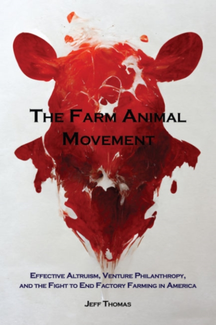 The Farm Animal Movement : Effective Altruism, Venture Philanthropy, and the Fight to End Factory Farming in America, Paperback / softback Book