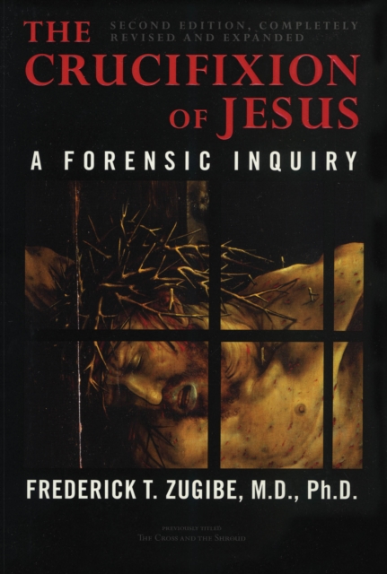 The Crucifixion of Jesus, Completely Revised and Expanded : A Forensic Inquiry, Hardback Book