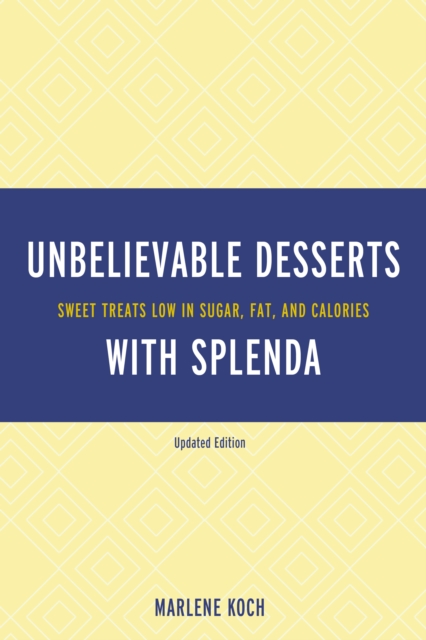 Marlene Koch's Unbelievable Desserts with Splenda Sweetener : Sweet Treats Low in Sugar, Fat, and Calories, PDF eBook
