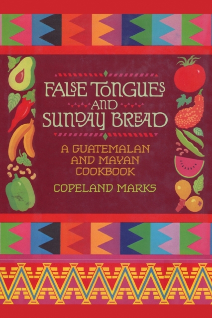False Tongues and Sunday Bread : A Guatemalan and Mayan Cookbook, Paperback / softback Book