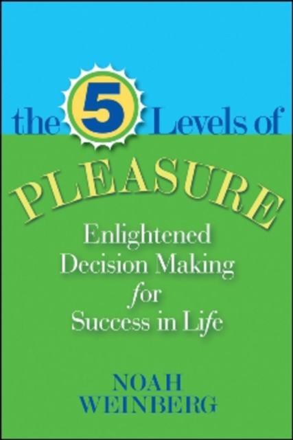 Five Levels of Pleasure : Enlightened Decision-Making for Success in Life, Paperback / softback Book