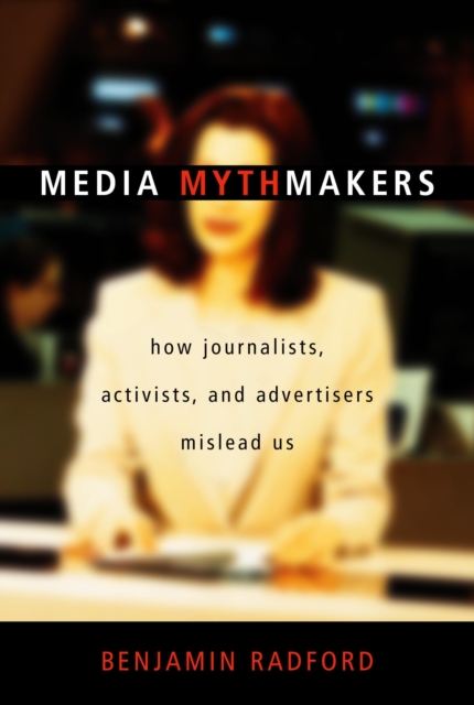 Media Mythmakers : How Journalists, Activists, and Advertisers Mislead Us, Hardback Book