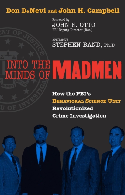 Into the Minds of Madmen : How the FBI's Behavioral Science Unit Revolutionized Crime Investigation, Hardback Book