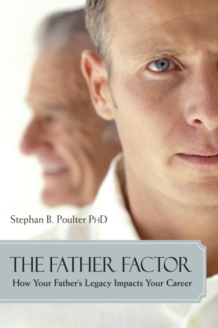 The Father Factor : How Your Father's Legacy Impacts Your Career, Paperback / softback Book