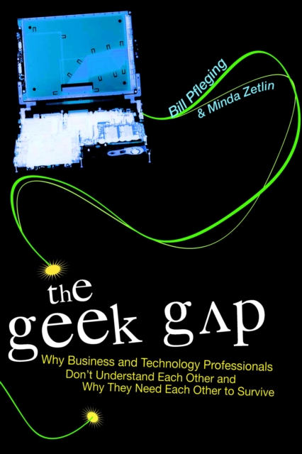 The Geek Gap : Why Business And Technology Professionals Don't Understand Each Other And Why They Need Each Other to Survive, Hardback Book