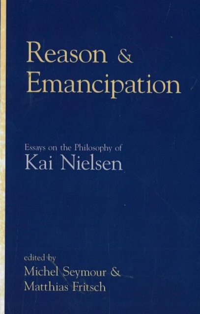 Reason & Emancipation : Essays on the Philosophy of Kai Nielsen, Hardback Book