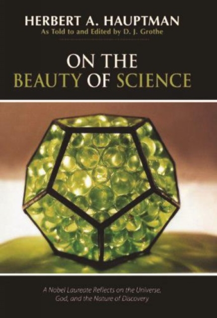 On the Beauty of Science : A Nobel Laureate Reflects on the Universe, God, and the Nature of Discovery, Hardback Book