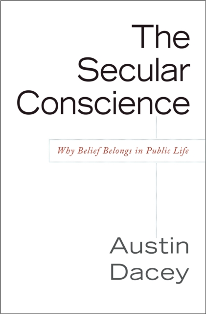 Secular Conscience : Why Belief Belongs in Public Life, Hardback Book