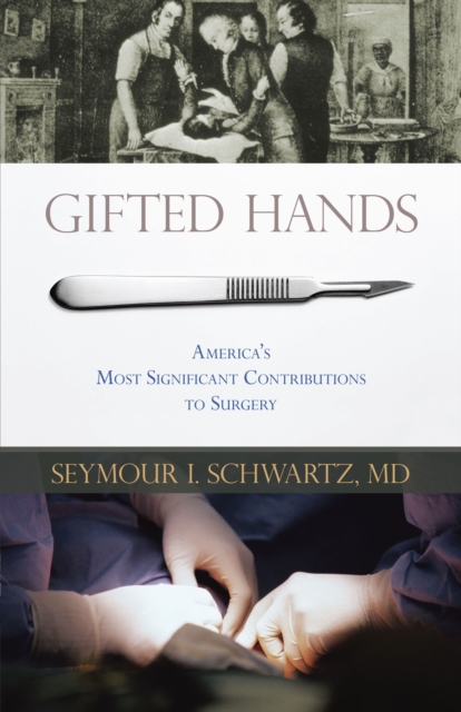 Gifted Hands : America's Most Significant Contributions to Surgery, Hardback Book
