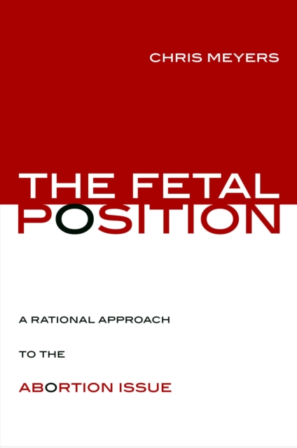 The Fetal Position : A Rational Approach to the Abortion Issue, Paperback / softback Book