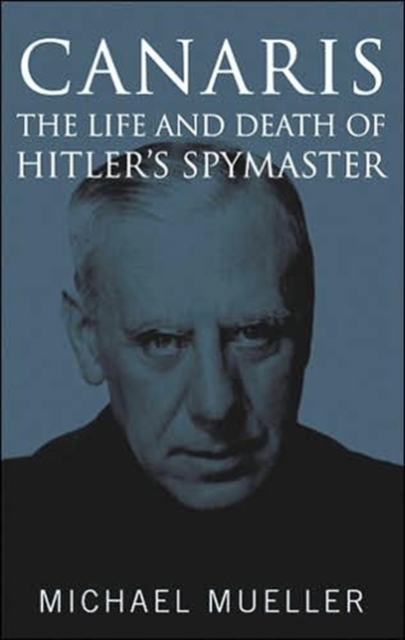 Canaris : The Life and Death of Hitler's Spymaster, Hardback Book