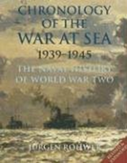 Chronology of the War at Sea 1939-1945 : The Naval History of World War Two, Hardback Book