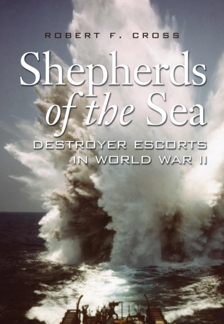 Shepherds of the Sea : Destroyer Escorts in World War II, Paperback / softback Book