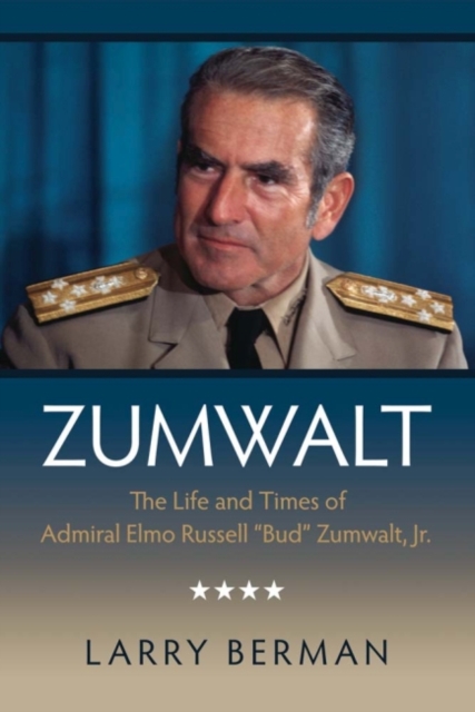 Zumwalt : The Life and Times of Admiral Elmo Russell "Bud" Zumwalt, Jr., Paperback / softback Book