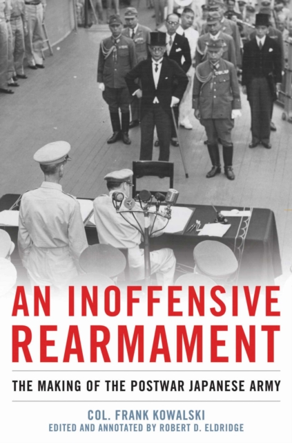 An Inoffensive Rearmament : The Making of the Postwar Japanese Army, Hardback Book