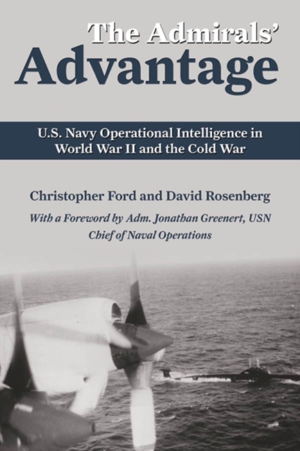 The Admirals' Advantage : U.S. Navy Operational Intelligence in World War II and the Cold War, Paperback / softback Book