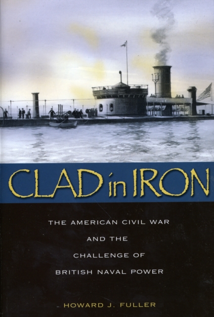 Clad in Iron : The American Civil War and the Challenge of British Naval Power, Paperback / softback Book