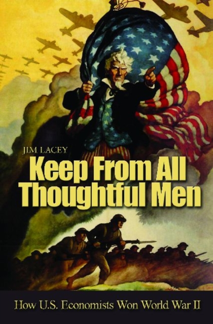 Keep from All Thoughtful Men : How U.S. Economists Won World War II, Hardback Book