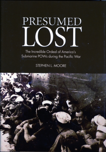 Presumed Lost : The Incredible Ordeal of America's Submarine Pows During the Pacific War, Hardback Book