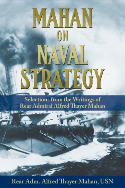 Mahan on Naval Strategy : Selections from the Writings of Rear Admiral Alfred Thayer Mahan, Paperback / softback Book