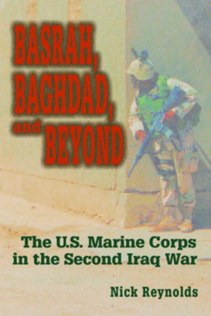 Basrah, Baghdad, and Beyond : The U.S. Marine Corps in the Second Iraq War, Hardback Book