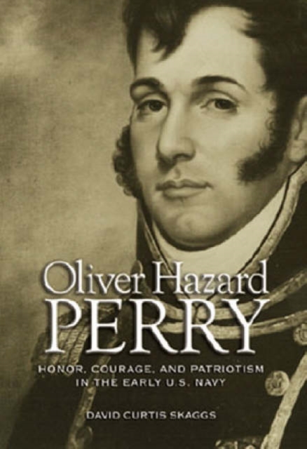 Oliver Hazard Perry : Honor, Courage and Patriotism in the Early U.S. Navy, Hardback Book