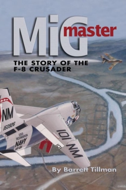 Mig Master : The Story of the F-8 Crusader, Second Edition, Paperback / softback Book